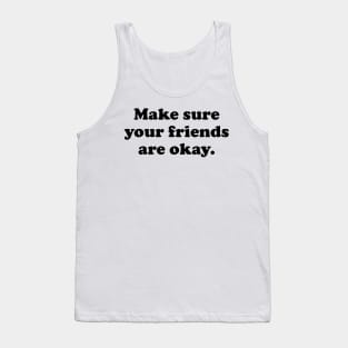 Make Sure Your Friends Are Okay Tank Top